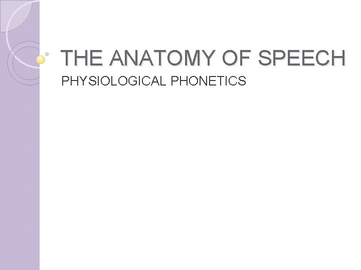THE ANATOMY OF SPEECH PHYSIOLOGICAL PHONETICS 