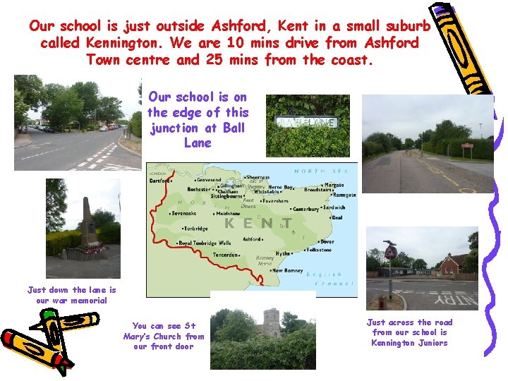 Our school is just outside Ashford, Kent in a small suburb called Kennington. We Our school is just outside Ashford, Kent in a small suburb called Kennington. We