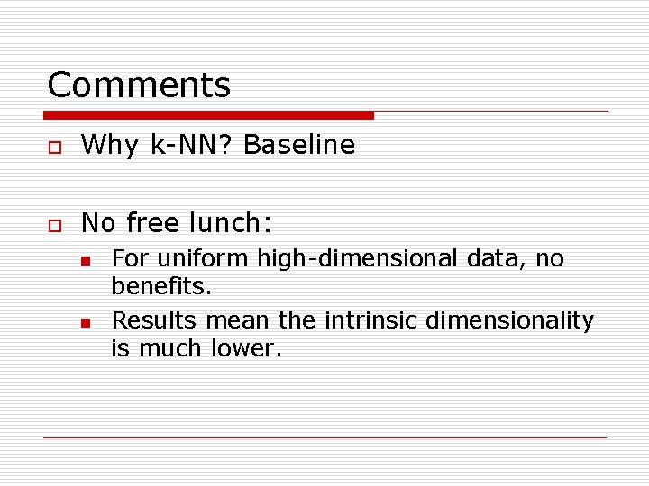 Comments o Why k-NN? Baseline o No free lunch: n n For uniform high-dimensional