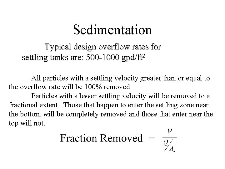 Sedimentation Typical design overflow rates for settling tanks are: 500 -1000 gpd/ft 2 All