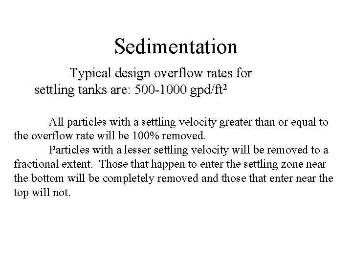 Sedimentation Typical design overflow rates for settling tanks are: 500 -1000 gpd/ft 2 All