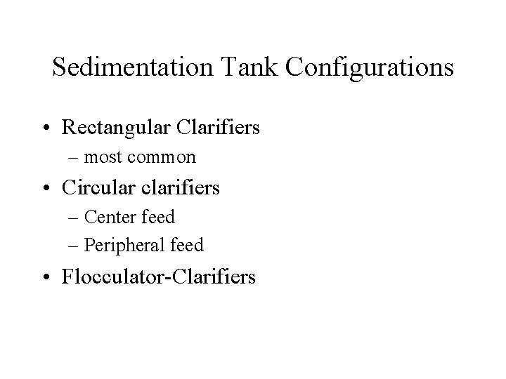 Sedimentation Tank Configurations • Rectangular Clarifiers – most common • Circular clarifiers – Center