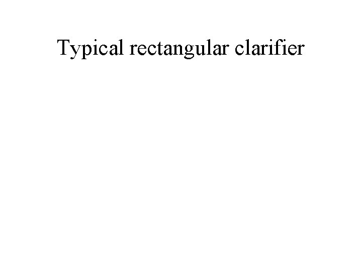 Typical rectangular clarifier 