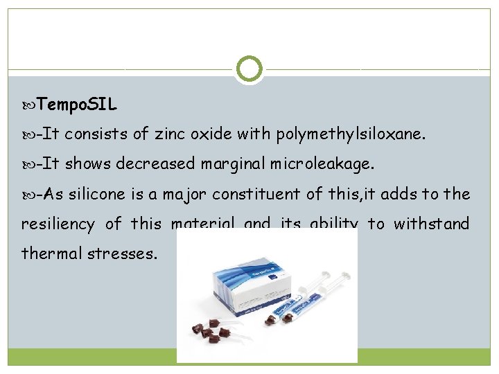  Tempo. SIL -It consists of zinc oxide with polymethylsiloxane. -It shows decreased marginal