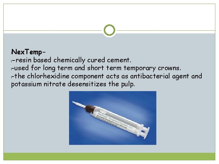 Nex. Templ-resin based chemically cured cement. l-used for long term and short term temporary