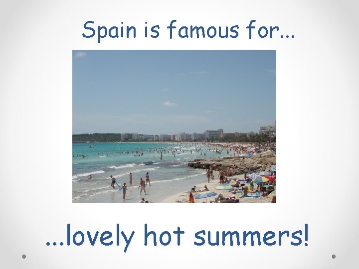 Spain is famous for. . . lovely hot summers! 