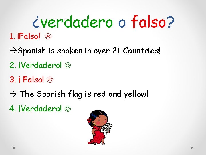 ¿verdadero o falso? 1. ¡Falso! Spanish is spoken in over 21 Countries! 2. ¡Verdadero!