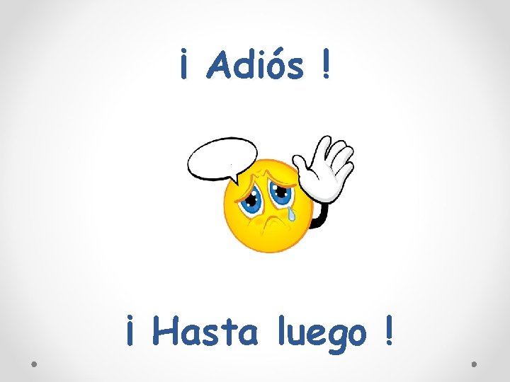 ¡ Adiós ! ¡ Hasta luego ! 