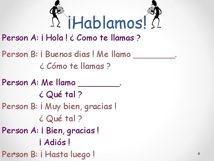 ¡Hablamos! Person A: ¡ Hola ! ¿ Como te llamas ? Person B: ¡