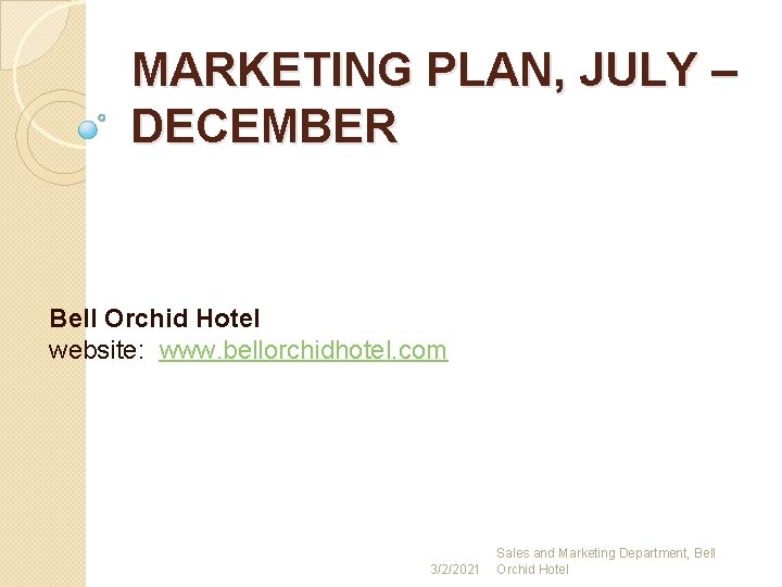 MARKETING PLAN, JULY – DECEMBER Bell Orchid Hotel website: www. bellorchidhotel. com 3/2/2021 Sales