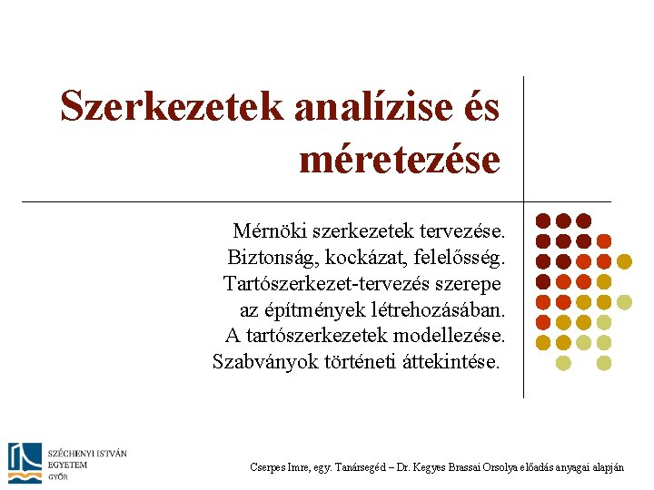 Szerkezetek analízise és méretezése Mérnöki szerkezetek tervezése. Biztonság, kockázat, felelősség. Tartószerkezet-tervezés szerepe az építmények