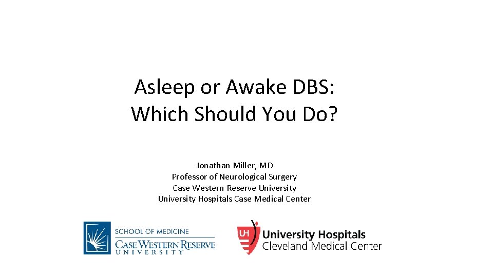 Asleep or Awake DBS: Which Should You Do? Jonathan Miller, MD Professor of Neurological