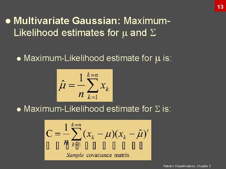 13 l Multivariate Gaussian: Maximum. Likelihood estimates for and l Maximum-Likelihood estimate for is: 13 l Multivariate Gaussian: Maximum. Likelihood estimates for and l Maximum-Likelihood estimate for is: