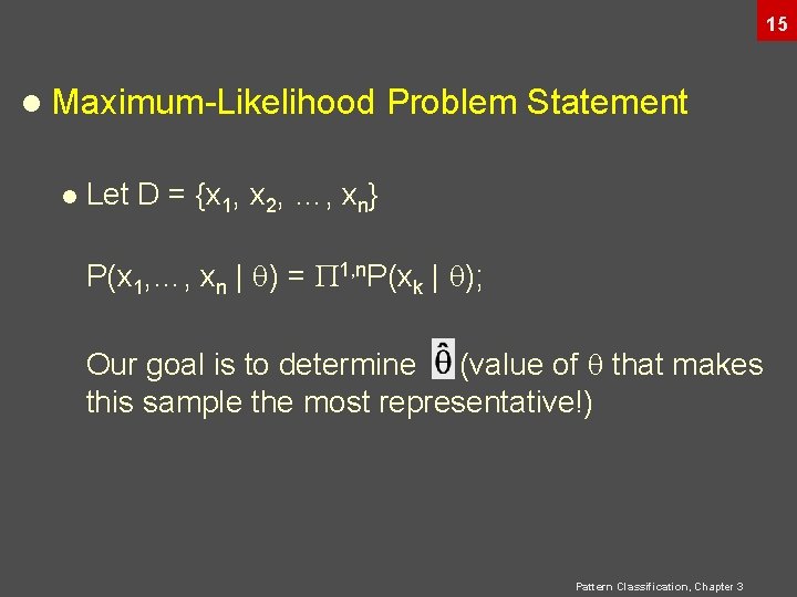 15 l Maximum-Likelihood l Problem Statement Let D = {x 1, x 2, …, 15 l Maximum-Likelihood l Problem Statement Let D = {x 1, x 2, …,