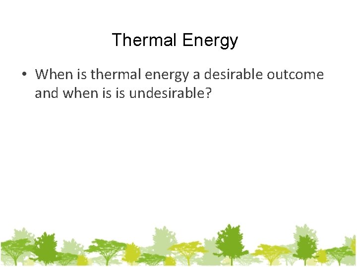 Thermal Energy • When is thermal energy a desirable outcome and when is is