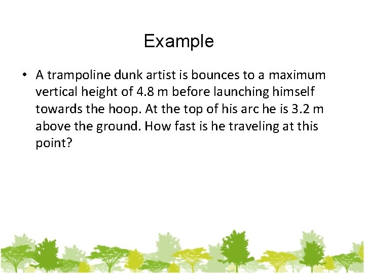 Example • A trampoline dunk artist is bounces to a maximum vertical height of