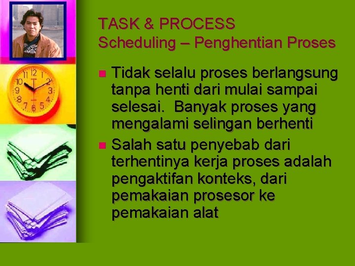 TASK & PROCESS Scheduling – Penghentian Proses Tidak selalu proses berlangsung tanpa henti dari
