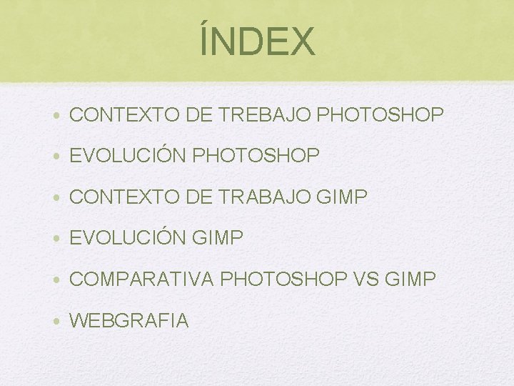 ÍNDEX • CONTEXTO DE TREBAJO PHOTOSHOP • EVOLUCIÓN PHOTOSHOP • CONTEXTO DE TRABAJO GIMP ÍNDEX • CONTEXTO DE TREBAJO PHOTOSHOP • EVOLUCIÓN PHOTOSHOP • CONTEXTO DE TRABAJO GIMP