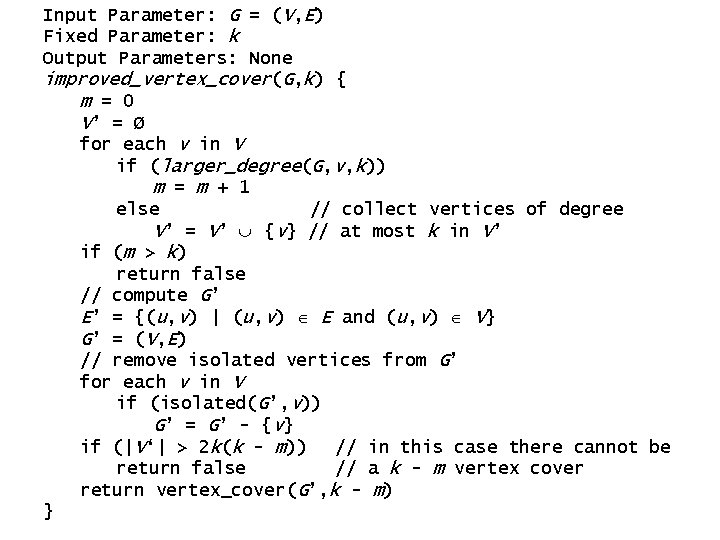Input Parameter: G = (V, E) Fixed Parameter: k Output Parameters: None improved_vertex_cover(G, k) Input Parameter: G = (V, E) Fixed Parameter: k Output Parameters: None improved_vertex_cover(G, k)