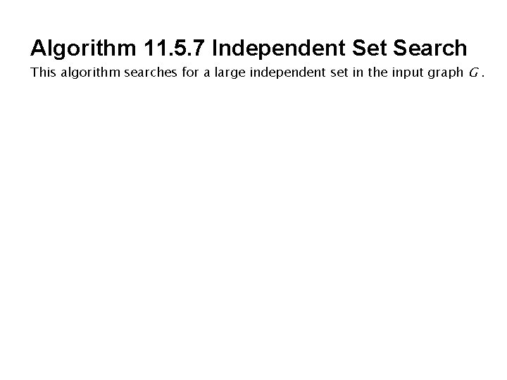 Algorithm 11. 5. 7 Independent Search This algorithm searches for a large independent set Algorithm 11. 5. 7 Independent Search This algorithm searches for a large independent set