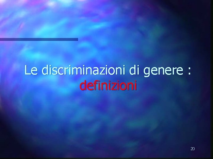 Le discriminazioni di genere : definizioni 20 