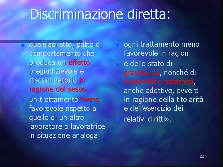 Discriminazione diretta: n n qualsiasi atto, patto o comportamento che produca un effetto pregiudizievole