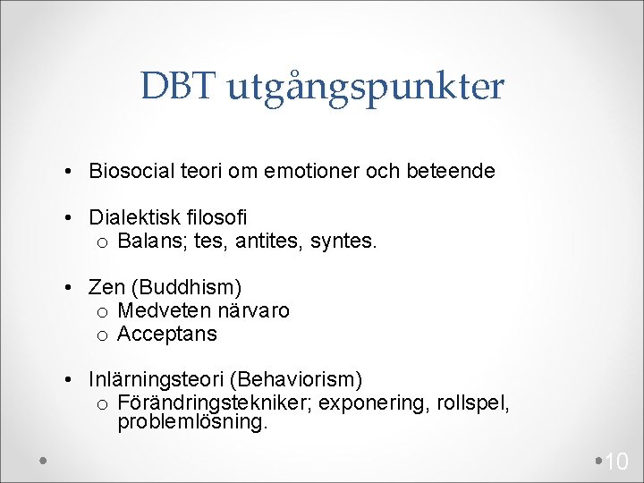 DBT utgångspunkter • Biosocial teori om emotioner och beteende • Dialektisk filosofi o Balans;