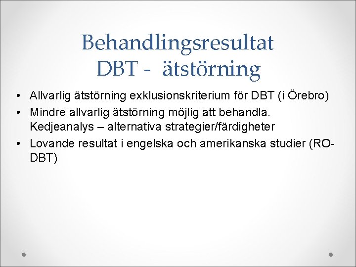 Behandlingsresultat DBT - ätstörning • Allvarlig ätstörning exklusionskriterium för DBT (i Örebro) • Mindre