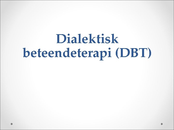 Dialektisk beteendeterapi (DBT) 