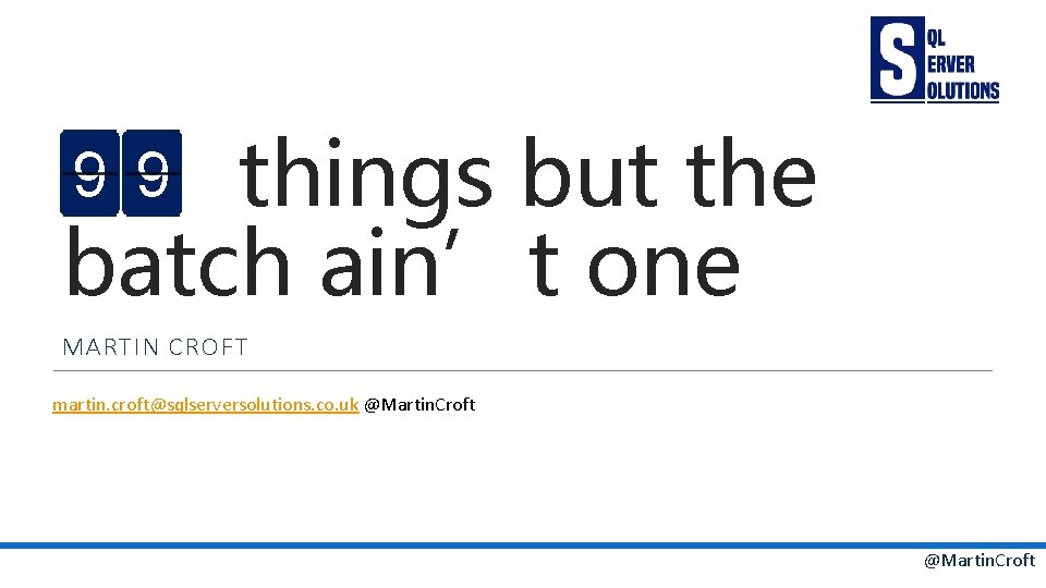 things but the batch ain’t one 9 9 MARTIN CROFT martin. croft@sqlserversolutions. co. uk