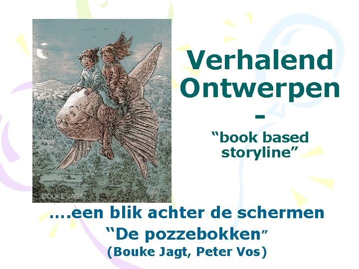 Verhalend Ontwerpen “book based storyline” …. een blik achter de schermen “De pozzebokken” (Bouke