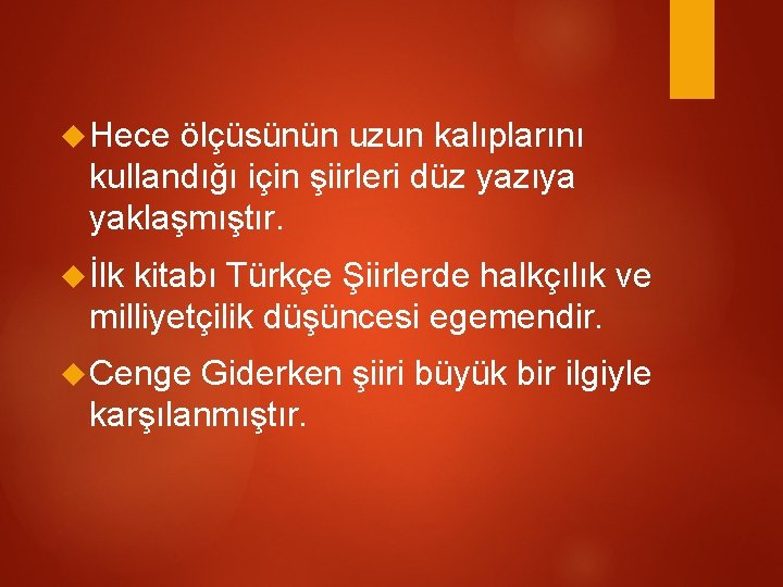  Hece ölçüsünün uzun kalıplarını kullandığı için şiirleri düz yazıya yaklaşmıştır. İlk kitabı Türkçe