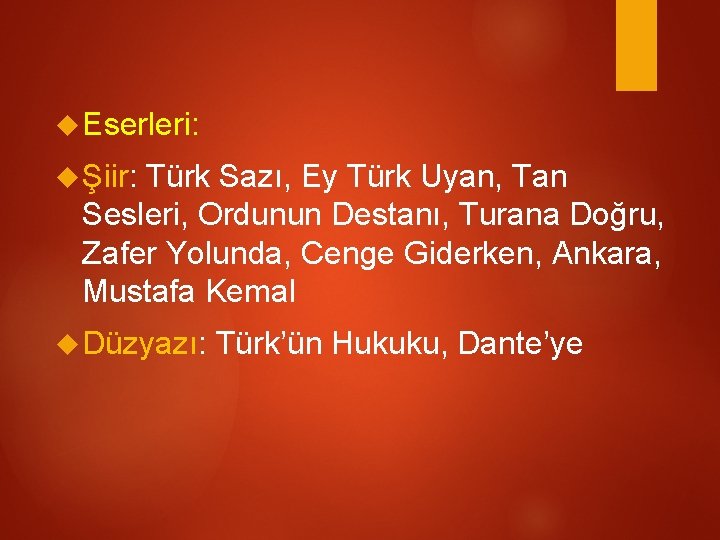  Eserleri: Şiir: Türk Sazı, Ey Türk Uyan, Tan Sesleri, Ordunun Destanı, Turana Doğru,