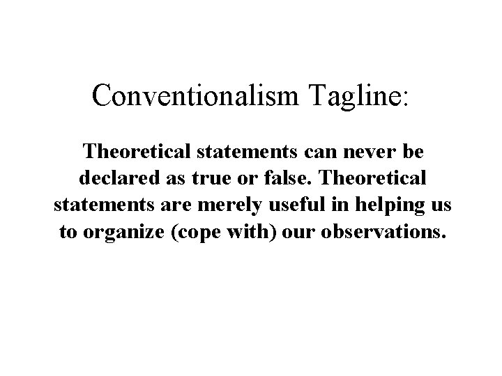 Conventionalism Tagline: Theoretical statements can never be declared as true or false. Theoretical statements