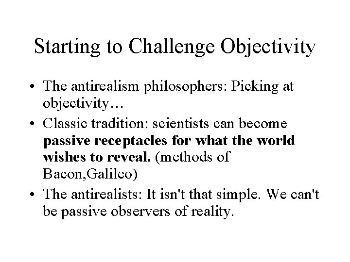 Starting to Challenge Objectivity • The antirealism philosophers: Picking at objectivity… • Classic tradition: