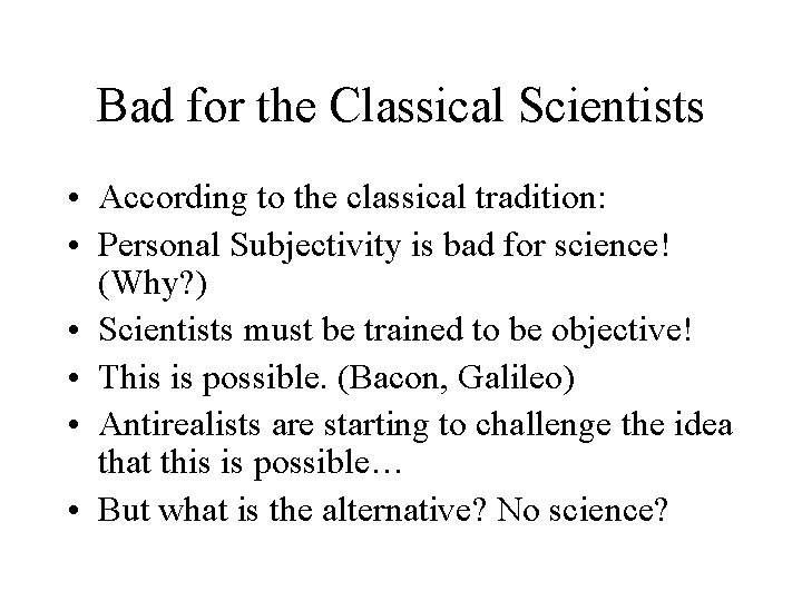Bad for the Classical Scientists • According to the classical tradition: • Personal Subjectivity