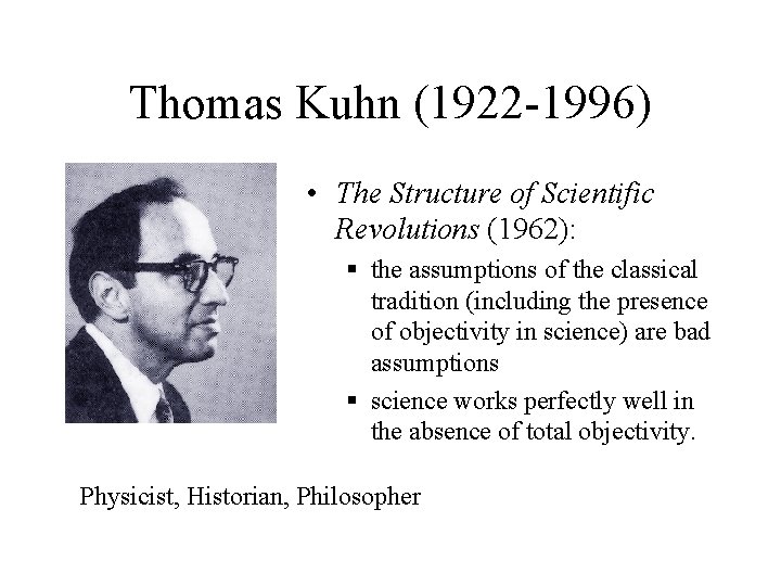 Thomas Kuhn (1922 -1996) • The Structure of Scientific Revolutions (1962): § the assumptions