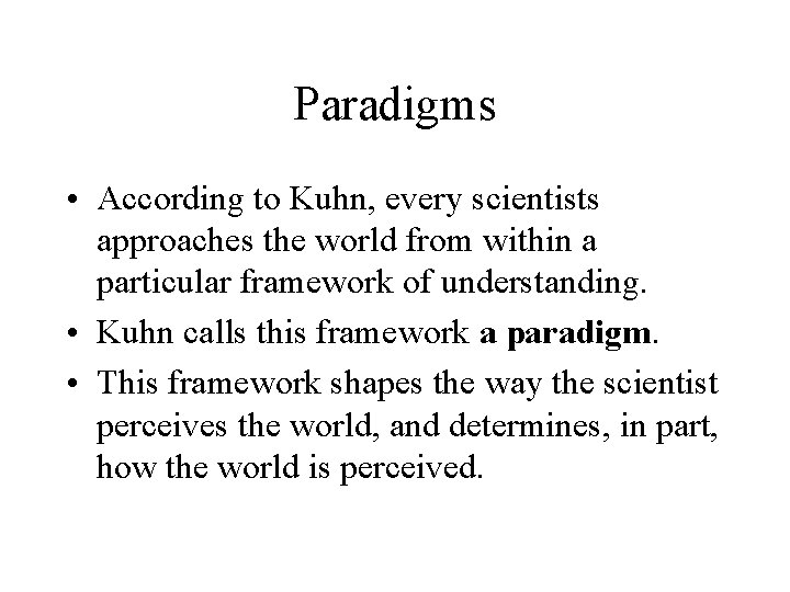 Paradigms • According to Kuhn, every scientists approaches the world from within a particular