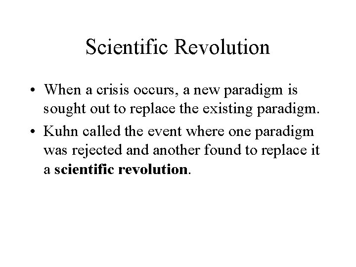Scientific Revolution • When a crisis occurs, a new paradigm is sought out to