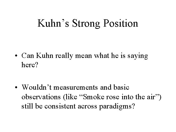 Kuhn’s Strong Position • Can Kuhn really mean what he is saying here? •