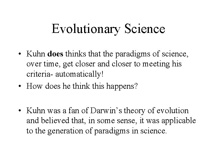 Evolutionary Science • Kuhn does thinks that the paradigms of science, over time, get