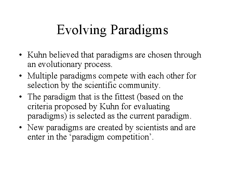 Evolving Paradigms • Kuhn believed that paradigms are chosen through an evolutionary process. •