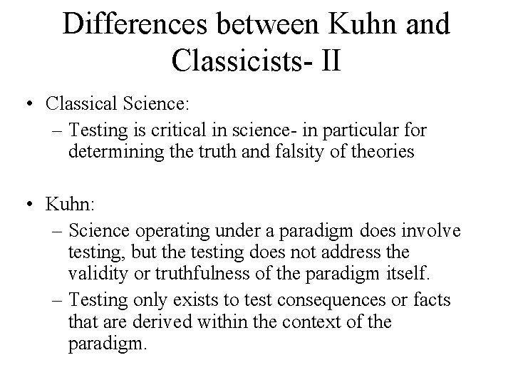 Differences between Kuhn and Classicists- II • Classical Science: – Testing is critical in