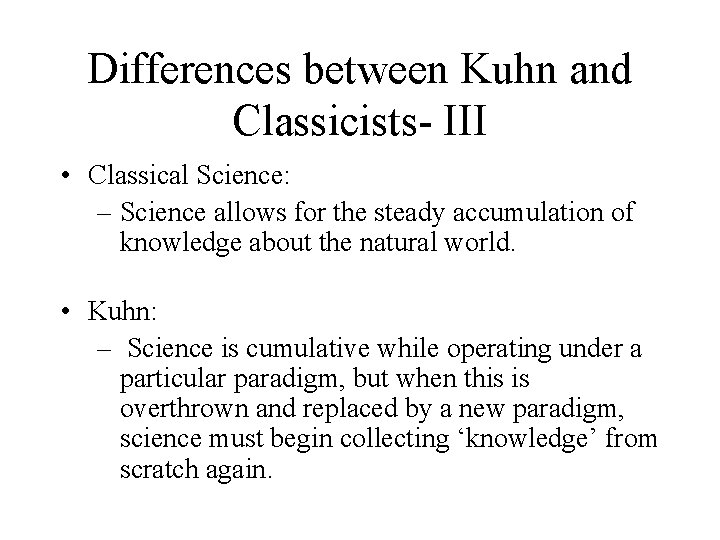 Differences between Kuhn and Classicists- III • Classical Science: – Science allows for the