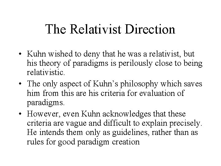 The Relativist Direction • Kuhn wished to deny that he was a relativist, but