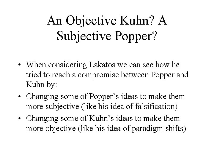 An Objective Kuhn? A Subjective Popper? • When considering Lakatos we can see how