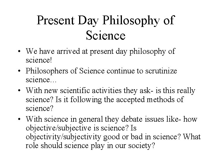 Present Day Philosophy of Science • We have arrived at present day philosophy of