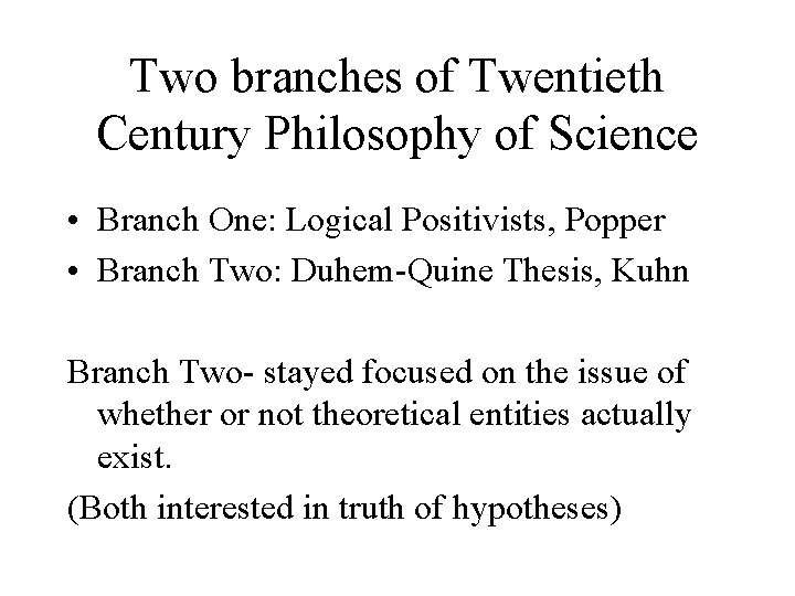 Two branches of Twentieth Century Philosophy of Science • Branch One: Logical Positivists, Popper