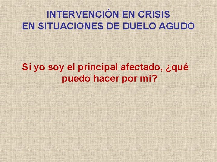 INTERVENCIÓN EN CRISIS EN SITUACIONES DE DUELO AGUDO Si yo soy el principal afectado,