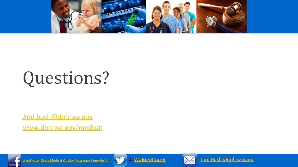 Questions? Jimi. bush@doh. wa. gov www. doh. wa. gov/medical Washington State Medical Quality Assurance